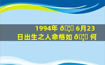 1994年 🦈 6月23日出生之人命格如 🦈 何